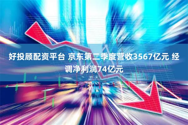 好投顾配资平台 京东第二季度营收3567亿元 经调净利润74亿元